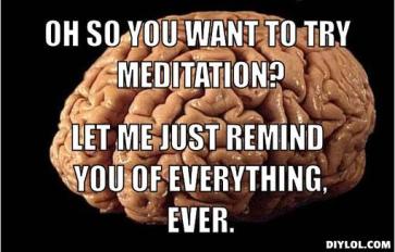 scumbag-brain-meme-generator-oh-so-you-want-to-try-meditation-let-me-just-remind-you-of-everything-ever-52217f